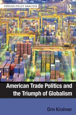 American Trade Politics and the Triumph of Globalism - Kirshner, Orin