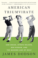 American Triumvirate: Sam Snead, Byron Nelson, Ben Hogan, and the Modern Age of Golf