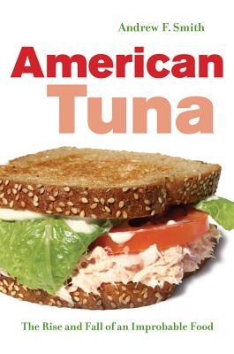 American Tuna: The Rise and Fall of an Improbable Food Volume 37 - Smith, Andrew F