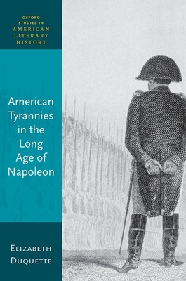 American Tyrannies in the Long Age of Napoleon - Duquette, Elizabeth