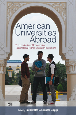 American Universities Abroad: The Leadership of Independent Transnational Higher Education Institutions - Purinton, Ted (Editor), and Skaggs, Jennifer, Dr. (Editor)