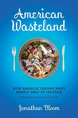 American Wasteland: How America Throws Away Nearly Half of Its Food (and What We Can Do about It) - Bloom, Jonathan