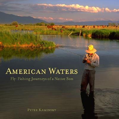 American Waters: Fly-Fishing Journeys of a Native Son - Kaminsky, Peter