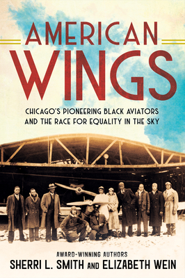 American Wings: Chicago's Pioneering Black Aviators and the Race for Equality in the Sky - Smith, Sherri L, and Wein, Elizabeth