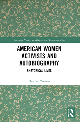 American Women Activists and Autobiography: Rhetorical Lives - Ostman, Heather