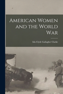 American Women and the World War - Clarke, Ida Clyde Gallagher