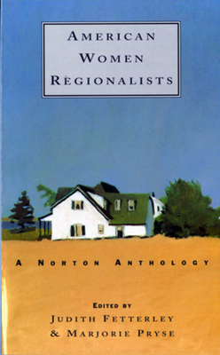 American Women Regionalists: A Norton Anthology - Fetterley, Judith (Editor), and Pryse, Marjorie (Editor)