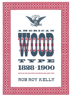 American Wood Type: 1828-1900 - Notes on the Evolution of Decorated and Large Types - Kelly, Rob Roy, and Shields, David (Foreword by)