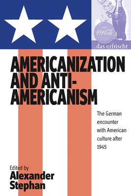 Americanization and Anti-Americanism: The German Encounter with American Culture After 1945 - Stephan, Alexander (Editor)