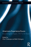 Americans Experience Russia: Encountering the Enigma, 1917 to the Present