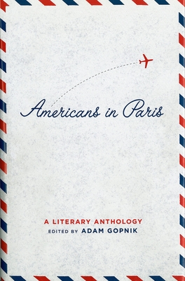 Americans in Paris: A Literary Anthology: A Library of America Special Publication - Gopnik, Adam