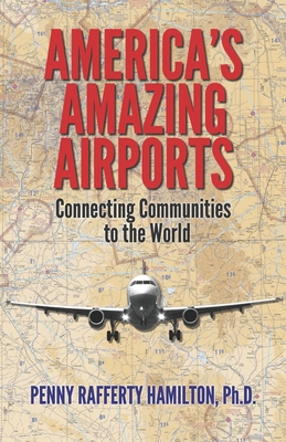 America's Amazing Airports: Connecting Communities to the World - Hamilton, Penny Rafferty
