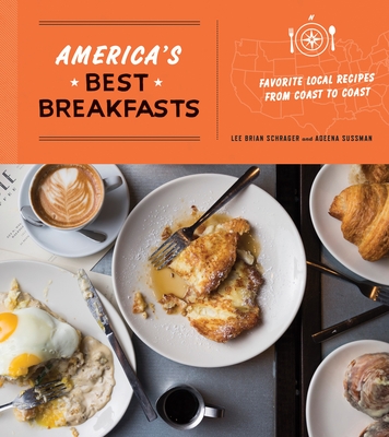 America's Best Breakfasts: Favorite Local Recipes from Coast to Coast: A Cookbook - Schrager, Lee Brian, and Sussman, Adeena