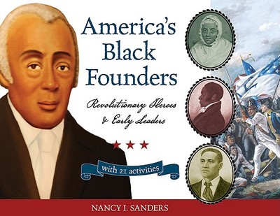 America's Black Founders: Revolutionary Heroes & Early Leaders with 21 Activities Volume 32 - Sanders, Nancy I