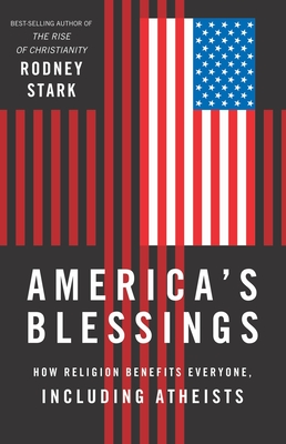 America's Blessings: How Religion Benefits Everyone, Including Atheists - Stark, Rodney, Professor