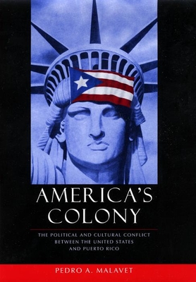 America's Colony: The Political and Cultural Conflict Between the United States and Puerto Rico - Malavet, Pedro A