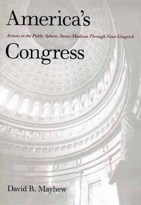 America's Congress: Actions in the Public Sphere, James Madison Through Newt Gingrich - Mayhew, David R