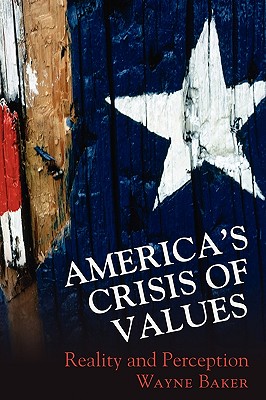 America's Crisis of Values: Reality and Perception - Baker, Wayne E