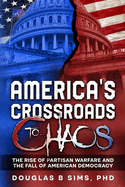 America's Crossroads to Chaos: The Rise of Partisan Warfare and the Fall of American Democracy