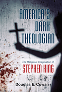 America's Dark Theologian: The Religious Imagination of Stephen King
