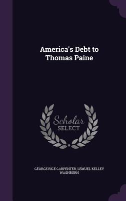 America's Debt to Thomas Paine - Carpenter, George Rice, and Washburn, Lemuel Kelley