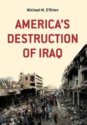 America's Destruction of Iraq - O'Brien, Michael M