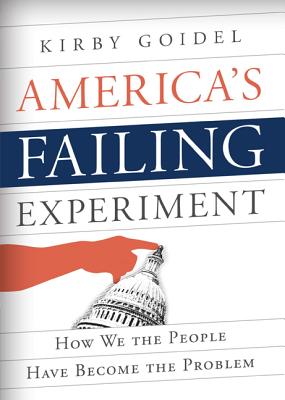 America's Failing Experiment: How We the People Have Become the Problem - Goidel, Kirby