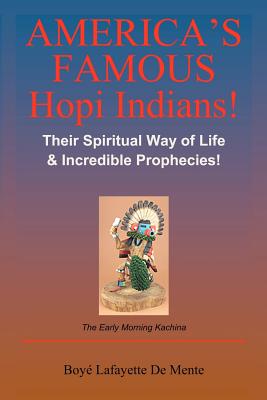 America's Famous Hopi Indians!: Their Spiritual Way of Life & Incredible Prophecies! - De Mente, Boye Lafayette