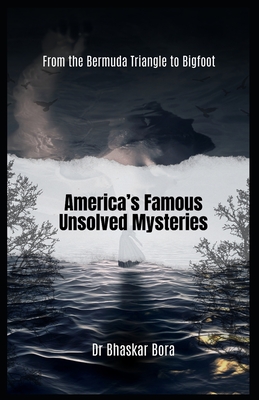 America's Famous Unsolved Mysteries: From The Bermuda Triangle To Bigfoot - Bora, Bhaskar, Dr.