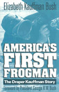 America's First Frogman: The Draper Kauffman Story - Bush, Elizabeth Kauffman