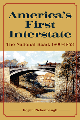 America's First Interstate: The National Road, 1806-1853 - Pickenpaugh, Roger