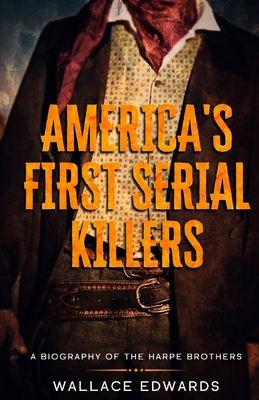 America's First Serial Killers: A Biography of the Harpe Brothers - Edwards, Wallace