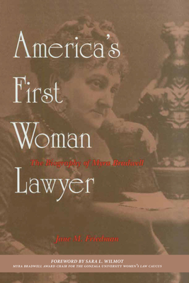 America's First Woman Lawyer: The Biography of Myra Bradwell - Friedman, Jane M, and Wilmot, Sara (Foreword by)