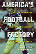 America's Football Factory: Western Pennsylvania's Cradle of Quarterbacksfrom Johnny Unitas to Joe Montana