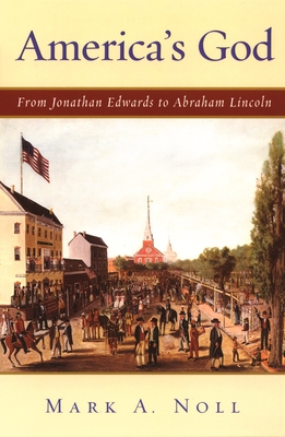 America's God: From Jonathan Edwards to Abraham Lincoln - Noll, Mark A