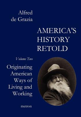 America's History Retold: Originating American Ways of Living and Working - De Grazia, Alfred