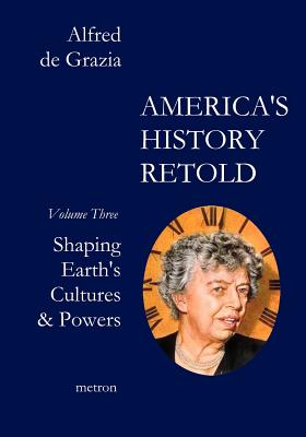 America's History Retold: Shaping Earth's Cultures & Powers - De Grazia, Alfred