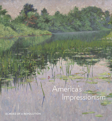 America's Impressionism: Echoes of a Revolution - Burdan, Amanda C., and Burns, Emily C (Contributions by), and Ross, King (Contributions by)
