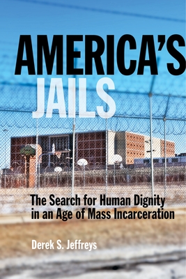America's Jails: The Search for Human Dignity in an Age of Mass Incarceration - Jeffreys, Derek