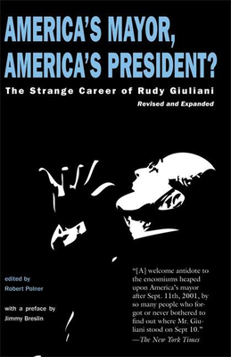 America's Mayor, America's President?: The Strange Career of Rudy Giuliani - Polner, Robert (Editor), and Breslin, Jimmy (Preface by)