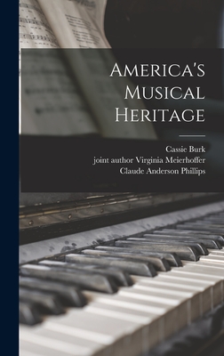 America's Musical Heritage - Burk, Cassie 1892-, and Meierhoffer, Virginia Joint Author (Creator), and Phillips, Claude Anderson B 1871 (Creator)