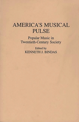 America's Musical Pulse: Popular Music in Twentieth-Century Society - Bindas, Kenneth J (Editor)