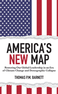 America's New Map: Restoring Our Global Leadership in an Era of Climate Change and Demographic Collapse