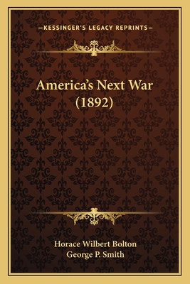 America's Next War (1892) - Bolton, Horace Wilbert, and Smith, George P (Introduction by)