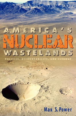 America's Nuclear Wastelands: Politics, Accountability, and Cleanup - Power, Max S