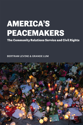 America's Peacemakers: The Community Relations Service and Civil Rights - Levine, Bertram, and Lum, Grande