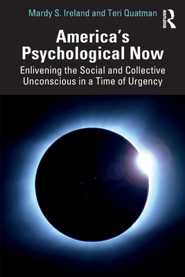 America's Psychological Now: Enlivening the Social and Collective Unconscious in a Time of Urgency. - Ireland, Mardy, and Quatman, Teri