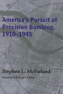 America's Pursuit of Precision Bombing, 1910-1945 - McFarland, Stephen L, and Hallion, Richard P (Introduction by)