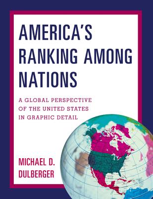 America's Ranking Among Nations: A Global Perspective of the United States in Graphic Detail - Dulberger, Michael D.