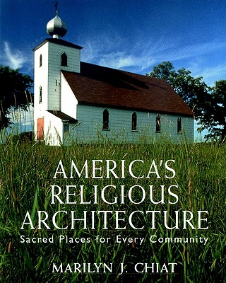 America's Religious Architecture: Sacred Places for Every Community - Chiat, Marilyn J